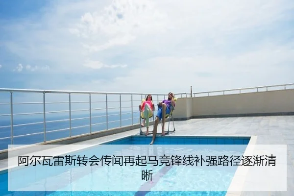 阿尔瓦雷斯转会传闻再起马竞锋线补强路径逐渐清晰
